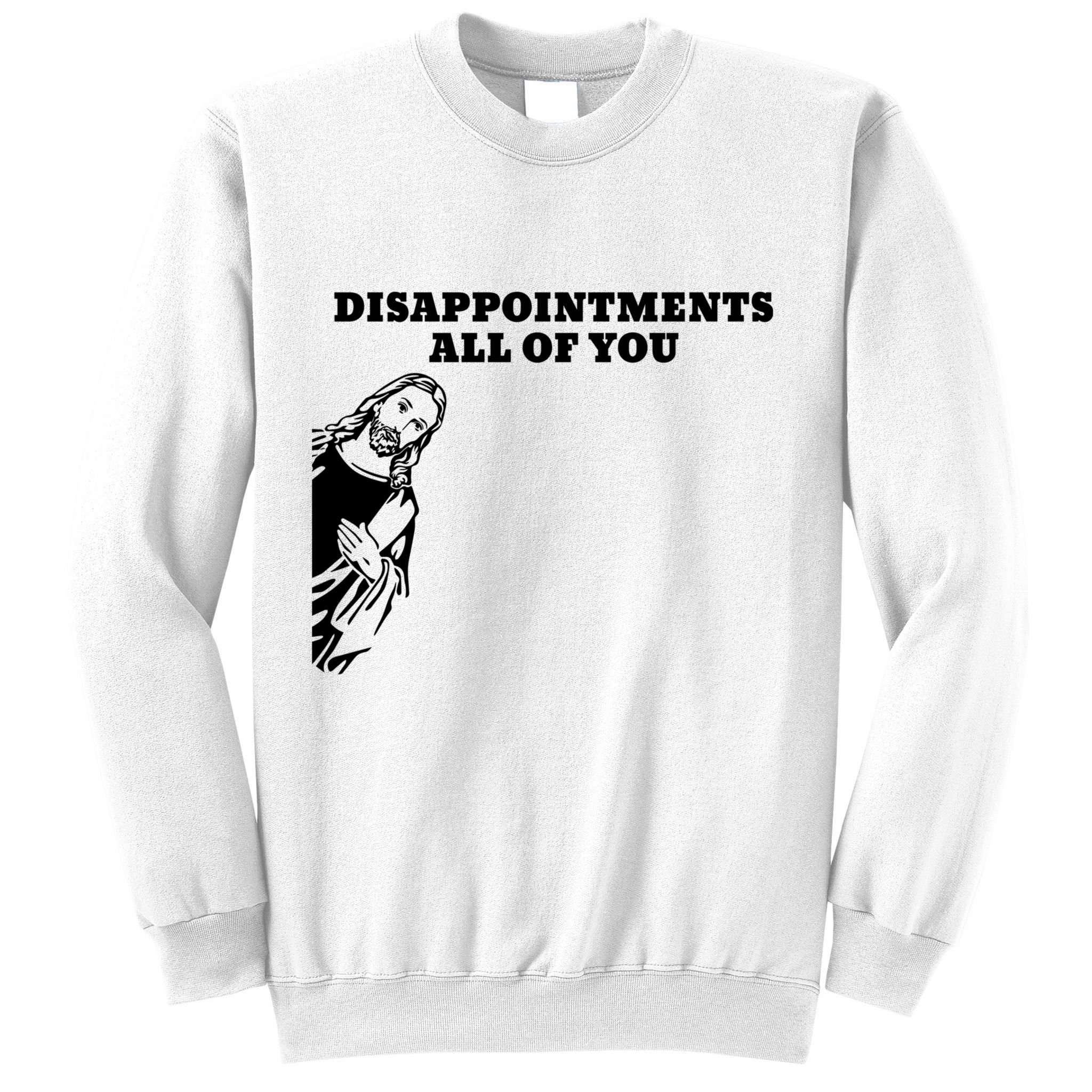 Disappointments All Of You Jesus Christ Sweatshirt
