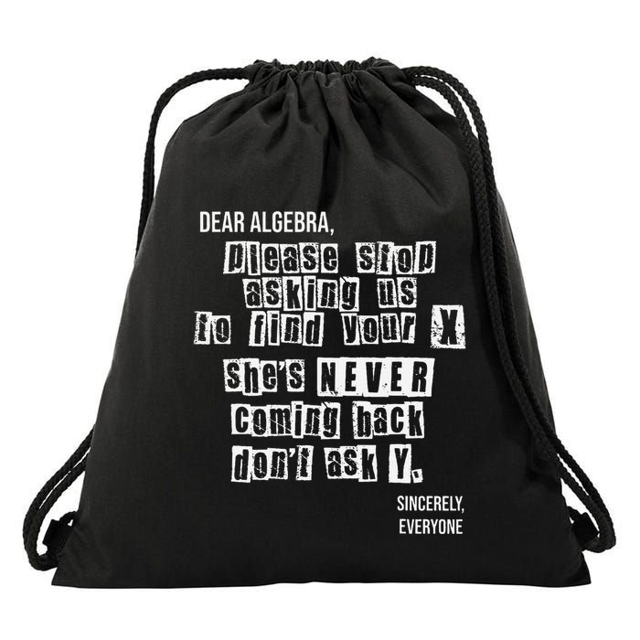 Dear Algebra Please Stop Asking To Find Your X DonT Ask Y Drawstring Bag