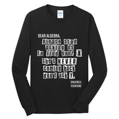 Dear Algebra Please Stop Asking To Find Your X DonT Ask Y Tall Long Sleeve T-Shirt
