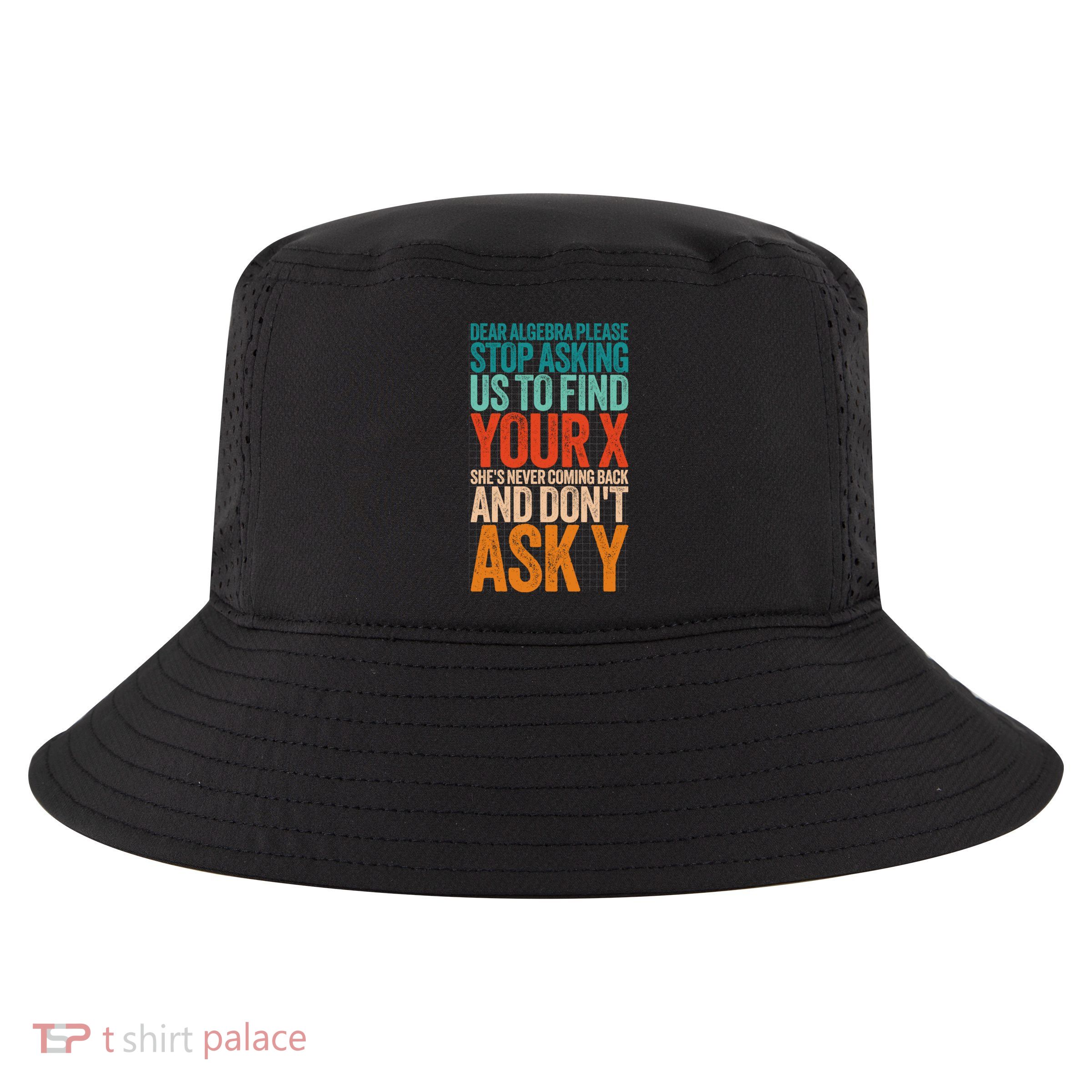 Dear Algebra Please Stop Asking Us To Find Your X Math Funny Great Gift Cool Comfort Performance Bucket Hat