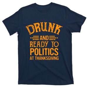 Drunk And Ready To Talk Politics At Thanksgiving T-Shirt