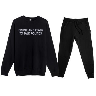 Drunk And Ready To Talk Politics Premium Crewneck Sweatsuit Set