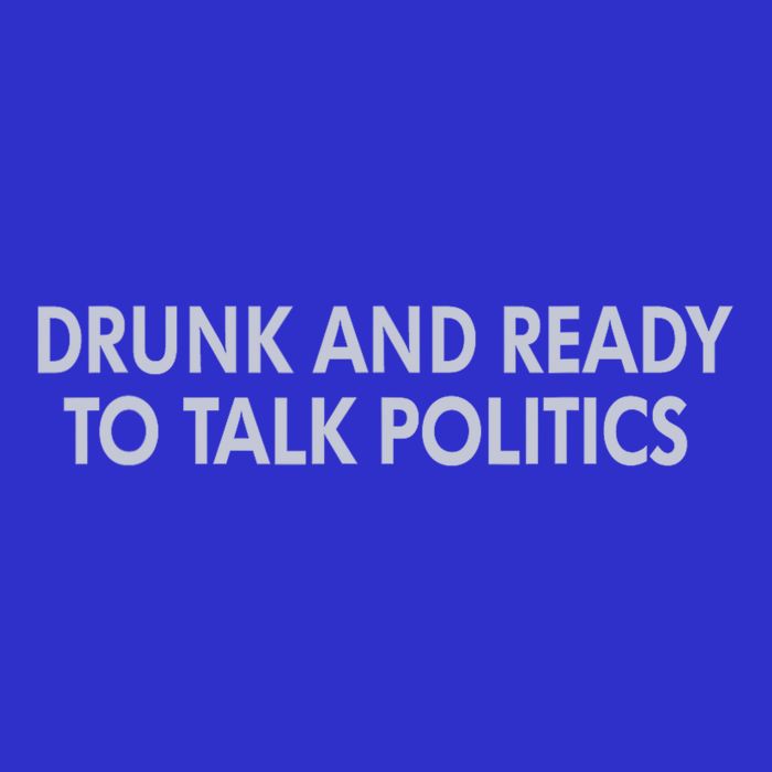 Drunk And Ready To Talk Politics Poster