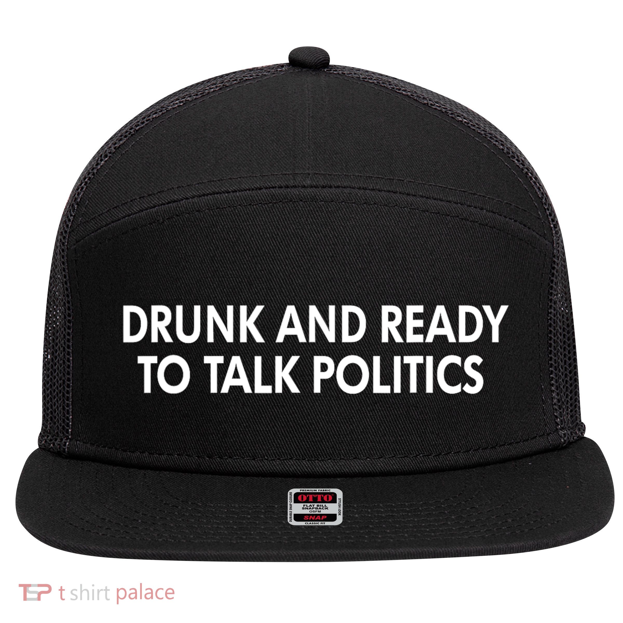 Drunk And Ready To Talk Politics 7 Panel Mesh Trucker Snapback Hat