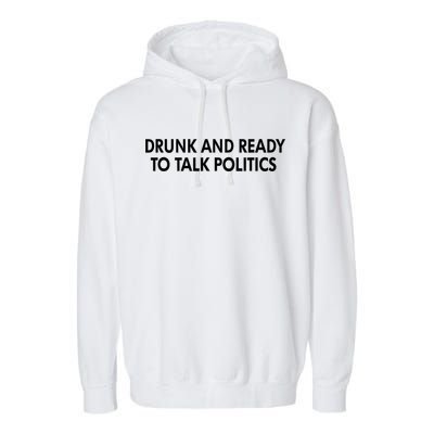 Drunk And Ready To Talk Politics Garment-Dyed Fleece Hoodie