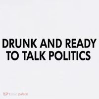 Drunk And Ready To Talk Politics T-Shirt