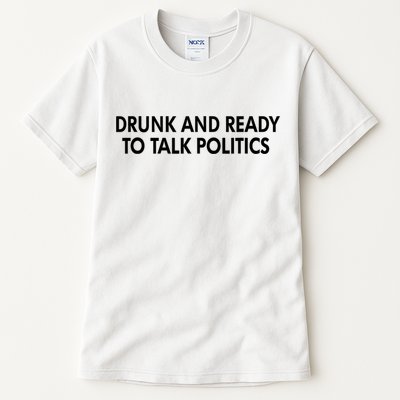 Drunk And Ready To Talk Politics Tall T-Shirt