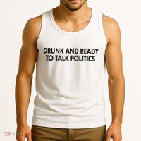 Drunk And Ready To Talk Politics Tank Top