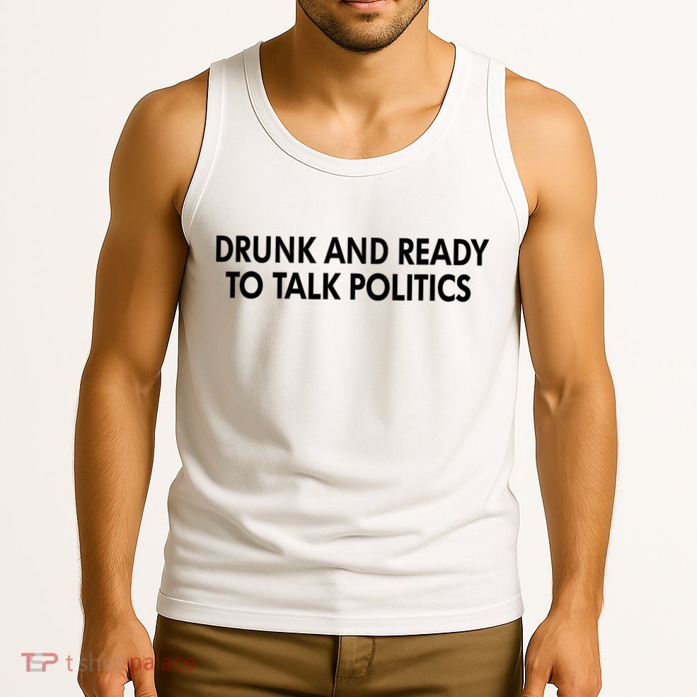 Drunk And Ready To Talk Politics Tank Top