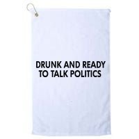 Drunk And Ready To Talk Politics Golf Towel