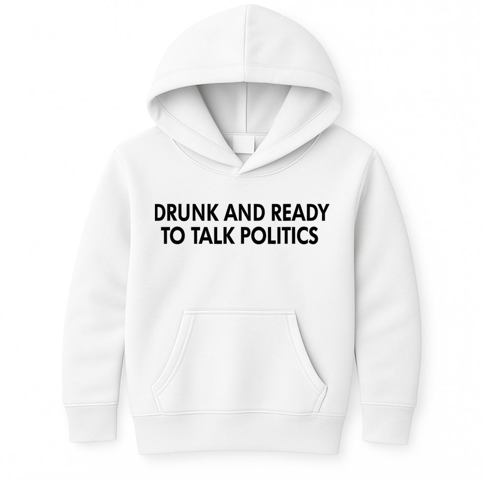 Drunk And Ready To Talk Politics Kids Hoodie