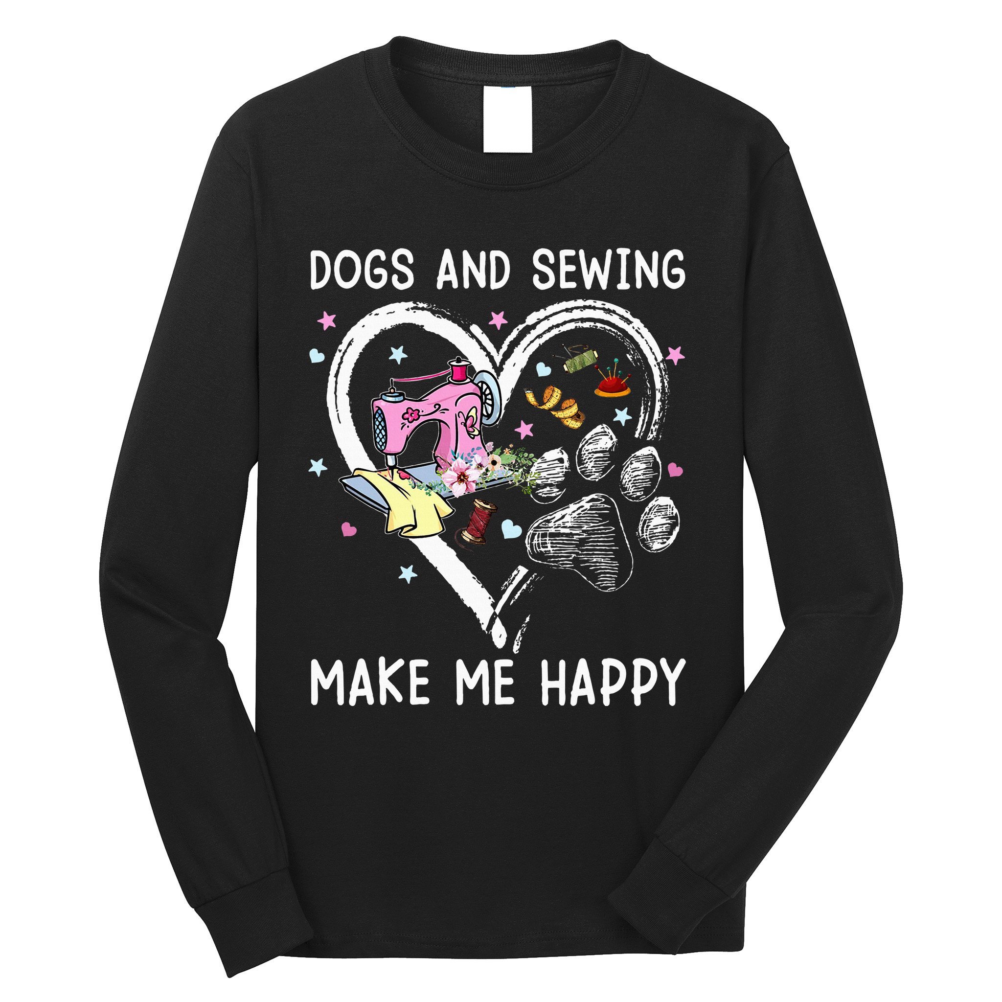 Dogs And Sewing Make Me Happy Funny Dogs And Sewing Long Sleeve Shirt