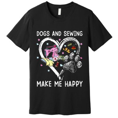 Dogs And Sewing Make Me Happy Funny Dogs And Sewing Premium T-Shirt