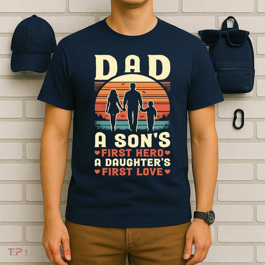Dad A Son'S First Hero A Daughter'S First Love Father'S Day T-Shirt