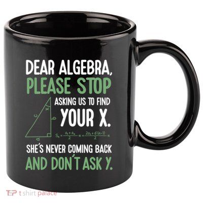 Dear Algebra Stop Asking Me To Find Your X Maths Joke Gift 11oz C Handle Ceramic Mug
