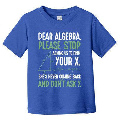 Dear Algebra Stop Asking Me To Find Your X Maths Joke Gift Toddler T-Shirt