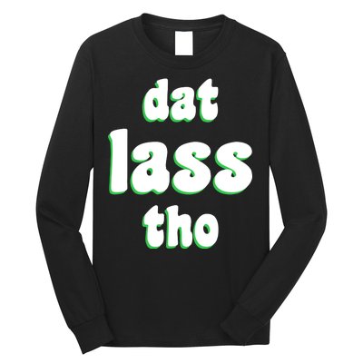 Dat Lass Tho Long Sleeve Shirt