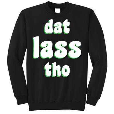 Dat Lass Tho Sweatshirt