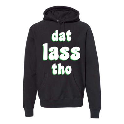 Dat Lass Tho Premium Hoodie