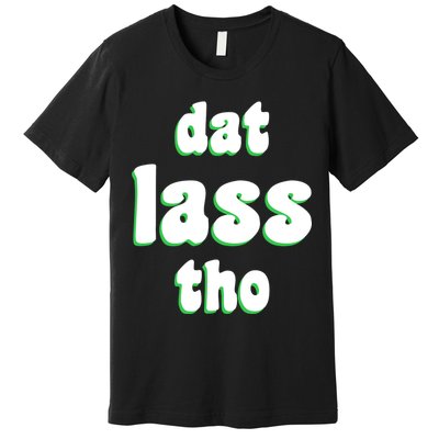 Dat Lass Tho Premium T-Shirt