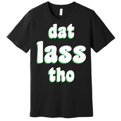 Dat Lass Tho Premium T-Shirt