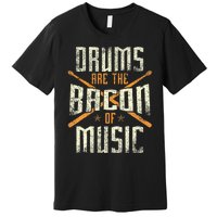 Drums Are The Bacon Of Music Drumming Drummer Music Lover Premium T-Shirt