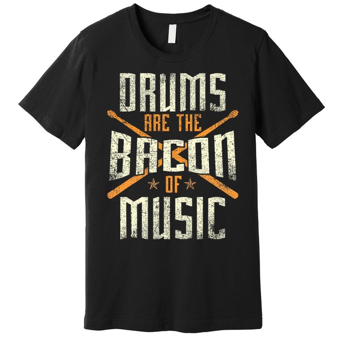 Drums Are The Bacon Of Music Drumming Drummer Music Lover Premium T-Shirt