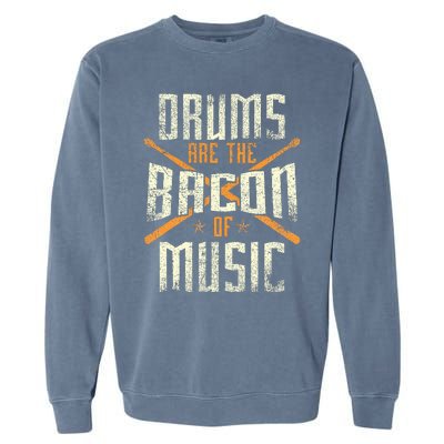 Drums Are The Bacon Of Music Drumming Drummer Music Lover Garment-Dyed Sweatshirt