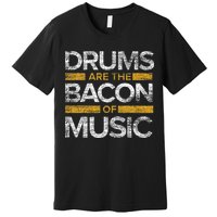 Drums Are The Bacon Of Music Drummer Drums Premium T-Shirt