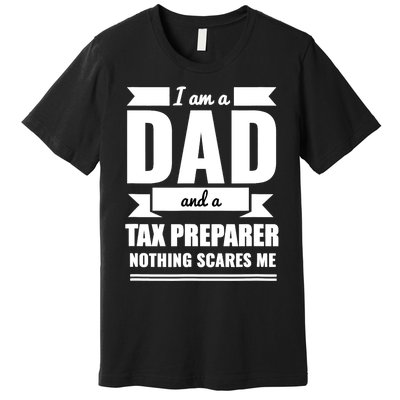 Dad And Tax Preparer Nothing Scares Me Father's Day Premium T-Shirt