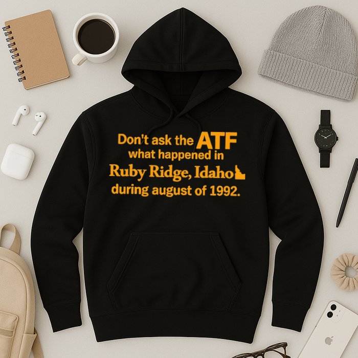 DonT Ask The Atf What Happened In Ruby Ridge Idaho Hoodie