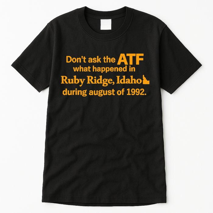 DonT Ask The Atf What Happened In Ruby Ridge Idaho Tall T-Shirt