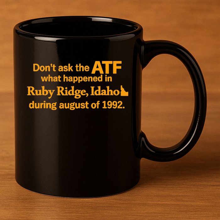 DonT Ask The Atf What Happened In Ruby Ridge Idaho 11oz C Handle Ceramic Mug