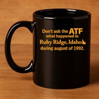 DonT Ask The Atf What Happened In Ruby Ridge Idaho 11oz C Handle Ceramic Mug