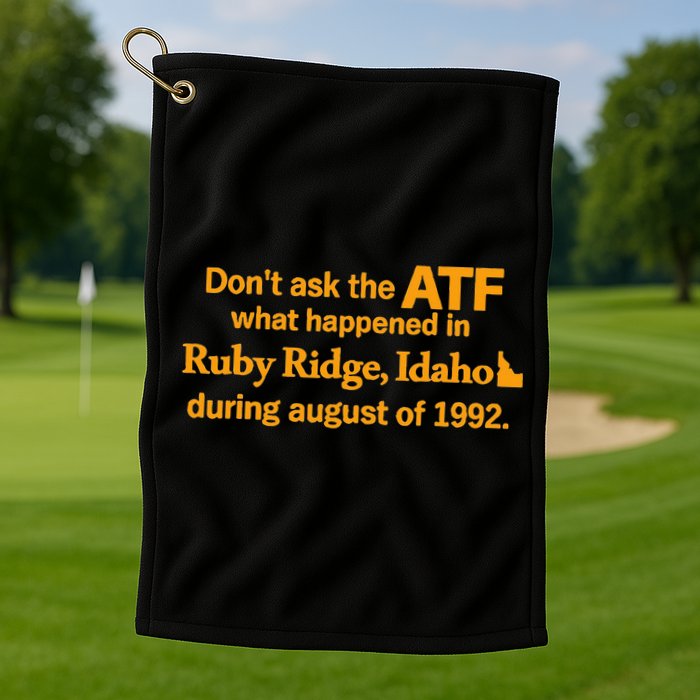 DonT Ask The Atf What Happened In Ruby Ridge Idaho Golf Towel