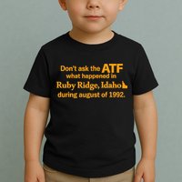 DonT Ask The Atf What Happened In Ruby Ridge Idaho Toddler T-Shirt