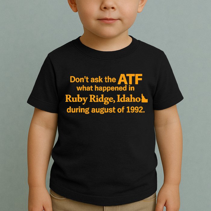 DonT Ask The Atf What Happened In Ruby Ridge Idaho Toddler T-Shirt