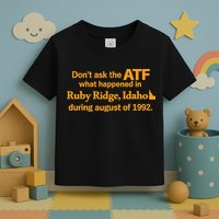 DonT Ask The Atf What Happened In Ruby Ridge Idaho Toddler T-Shirt