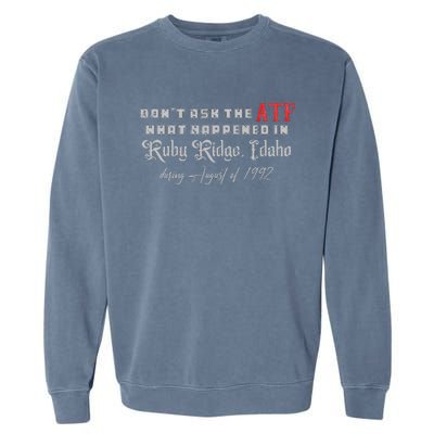 DonT Ask The Atf What Happened In Ruby Ridge Idaho Garment-Dyed Sweatshirt