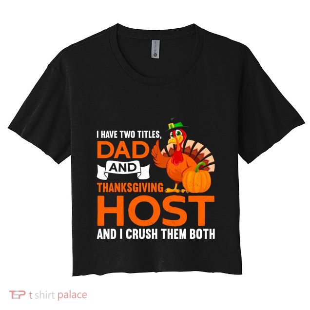 Dad And Thanksgiving Host |Thanks Giving Thanksgiving Father Crop Top