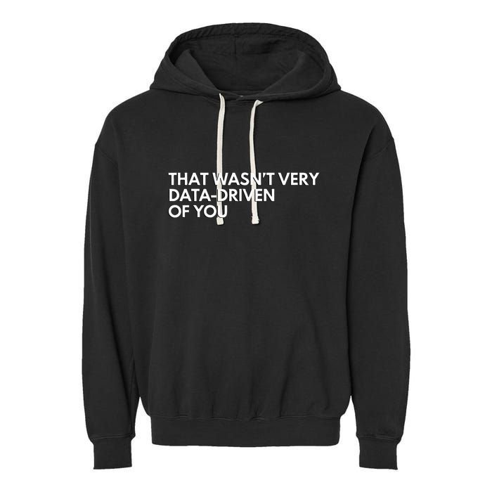 Data Analyst That WasnT Very Data Driven Of You Garment-Dyed Fleece Hoodie