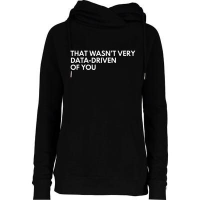 Data Analyst That WasnT Very Data Driven Of You Womens Funnel Neck Pullover Hood