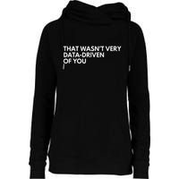 Data Analyst That WasnT Very Data Driven Of You Womens Funnel Neck Pullover Hood