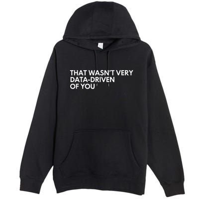 Data Analyst That WasnT Very Data Driven Of You Premium Pullover Hoodie