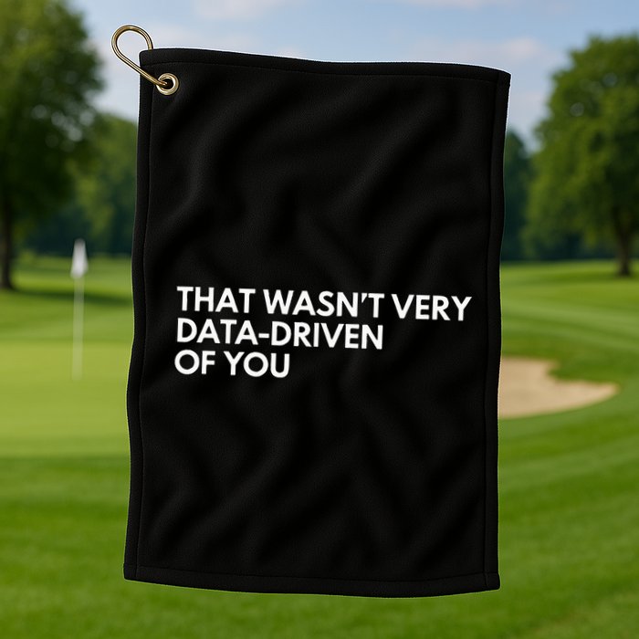 Data Analyst That WasnT Very Data Driven Of You Golf Towel