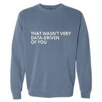 Data Analyst That WasnT Very Data Driven Of You Garment-Dyed Sweatshirt