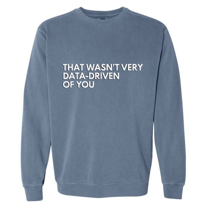 Data Analyst That WasnT Very Data Driven Of You Garment-Dyed Sweatshirt