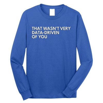 Data Analyst That WasnT Very Data Driven Of You Long Sleeve Shirt