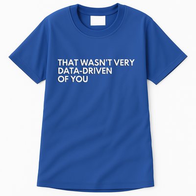 Data Analyst That WasnT Very Data Driven Of You Tall T-Shirt