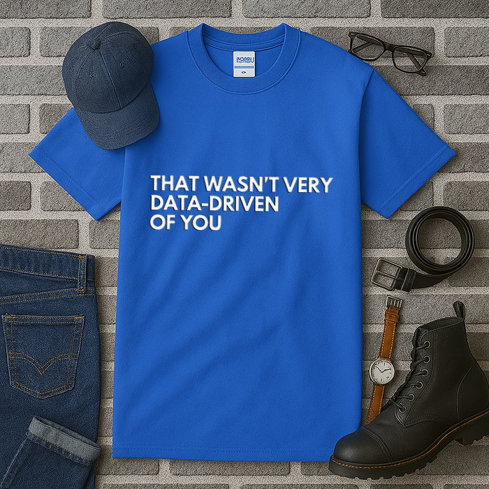 Data Analyst That WasnT Very Data Driven Of You Tall T-Shirt